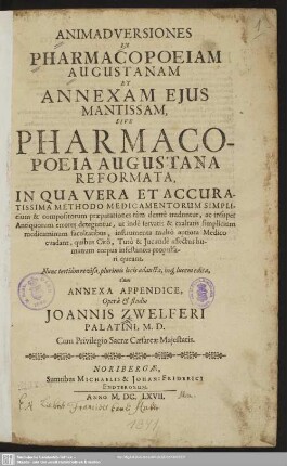 Animadveriones In Pharmacopoeiam Augustanam Et Annexam Eius Mantissam : Sive Pharmacopoeia Augustana Reformata, In Qua Vera Et Accuratissima Methodo Medicamentorum Simplicium & compositorum praeparationes ... traduntur ...