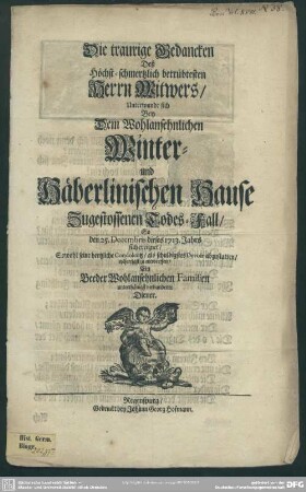 Die traurige Gedancken Deß Höchst-schmertzlich betrübtesten Herrn Witwers ... Bey Dem ... Winter- und Häberlinischen Hause Zugestossenen Todes-Fall, So den 25. Decembris dieses 1713. Jahrs sich ereignet, ... : seine hertzliche Condolentz ... zu entwerffen