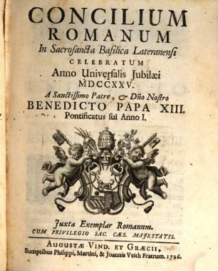 Concilium Romanum In Sacrosancta Basilica Lateranensi Celebratum Anno Universalis Jubilæi MDCCXXV. A Sanctissimo Patre & D[omi]no Nostro Benedicto Papa XIII. Pontificatus sui Anno I