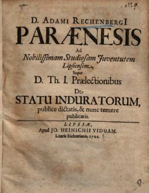D. Adami Rechenbergi Paraenesis ... Super D. Th. I. Praelectionibus De Statu Induratorum : publice dictatis, & nunc temere publicatis