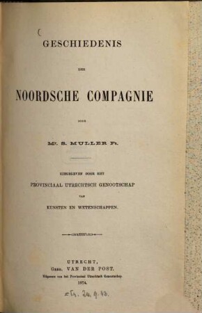 Geschiedenis der Noordsche Compagnie door S. Muller : Uitgegeven door het Provinciaal Utrechtsch Genootschap van Kunsten en Wetenschappen