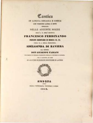 Cantica in lingua Ebraicà e Greca con versione latina e note pubblicata nelle Auguste Nozze dell'Arciduca Franc. Ferdinando di Modena colla Principessa Adelgonda di Baviera