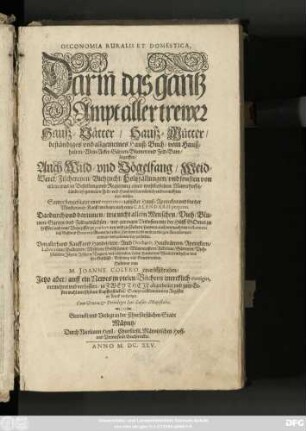[1]: Oeconomia Ruralis Et Domestica : Darin[n] das gantz Ampt aller trewer Hauß-Vätter/ Hauß-Mütter/ beständiges und allgemeines Hauß-Buch/ vom Haußhalten ... begriffen ... ; Sampt beygefügter einer experimentalischer Hauß-Apotecken und kurtzer Wundartzney-Kunst/ wie dann auch eines Calendarii perpetui ...