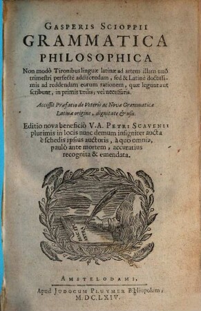 Gasperis Scioppii Grammatica philosophica : non modo tironibus linguae latinae ... sed & latinè doctissimis ... utilis ...