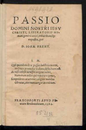 PASSIO || DOMINI NOSTRI IESV || CHRISTI, LIBERATORIS HV=||mani generis unici, tribus Homilijs || exposita, per || D. IOAN. BRENT.|| ... ||