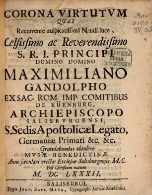 Series Ac Successio Salisburgensium Antistitum, A Primo erectae Anno post Virgineum Partum D.LXXXII. Ecclesiae Praesule D. Ruperto Boiorum Apostolo, usque ad ... Archiepiscopum Maximilianum Gandolphum felicißime nunc habenas moderantem Versibus ac Gentilitiis Insignibus adornata Anno Saeculari MC. A. Christo in terris viso M.DC.LXXXII.