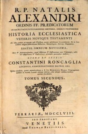 R. P. Natalis Alexandri Ordinis FF. Praedicatorum ... Historia Ecclesiastica Veteris Novique Testamenti : Ab orbe condito ad Annum post Christum natum millesimum sexcentesimum ..., 2
