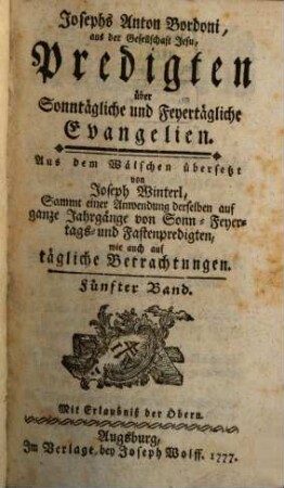 Josephs Anton Bordoni, aus der Gesellschaft Jesu, Predigten über Sonntägliche und Feyertägliche Evangelien : Sammt einer Anwendung derselben auf ganze Jahrgänge von Sonn- Feyertags- und Fastenpredigten, wie auch auf tägliche Betrachtungen, 5