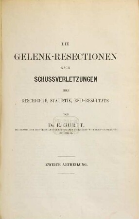 Die Gelenk-Resectionen nach Schussverletzungen, ihre Geschichte, Statistik, End-Resultate : Mit 26 in den Text gedr. Holzschnitten, 2