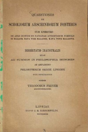 Quaestiones de Scholiorum Aeschineorum fontibus cum epimetro: de Aelii Dionysii et Pausaniae Atticistarum Formulis  : (Leipziger Doctordiss.)