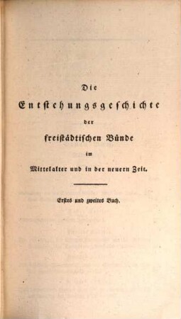 Die Entstehungsgeschichte der freistädtischen Bünde im Mittelalter und in der neuern Zeit : vier Bücher, 1/2