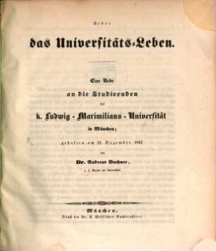 Ueber das Universitäts-Leben : eine Rede an die Studirenden der k. Ludwig-Maximilians-Universität in München gehalten am 21. Dezember 1842