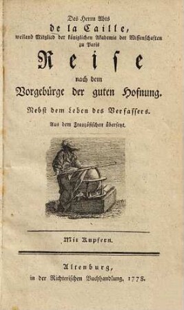 Des Herrn Abts de la Caille, weiland Mitglied der königlichen Akademie der Wissenschaften zu Paris Reise nach dem Vorgebürge der guten Hofnung : Nebst dem Leben des Verfassers : Aus dem Französischen übersetzt : Mit Kupfern