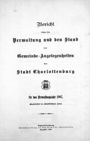 1907: Bericht über die Verwaltung und den Stand der Gemeindeangelegenheiten der Stadt Charlottenburg : für das Verwaltungsjahr ...