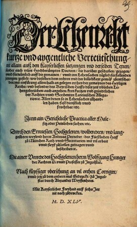 Der Lehenrecht kurtze vnd aygentliche Verteütschung, nit allain ausz den Kayserlichen satzungen vnd derselben Texten, sonder auch vilen Hochberümpten Doctorn, die darüber geschriben, gezogen ... : Jtem ain Gerichtliche Practica aller Malefitz oder Peinlichen sachen, etc.
