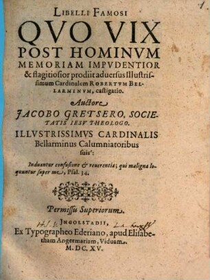 Libelli Famosi Qvo Vix Post Hominvm Memoriam Impvdentior & flagitiosior prodiit aduersus Illustrissimum Cardinalem Robertvm Bellarminvm, castigatio