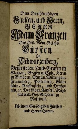 Dem Durchleuchtigen Fürsten, und Herrn, Herrn Adam Franzen, Des Heil. Röm. Reichs Fürsten zu Schwarzenberg,[...]