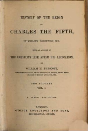 History of the reign of Charles the Fifth : with an account of the emperor's life after his abdication .... 1