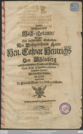 Lautes/ Wohllautendes Nach-Geläute/ Welches Bey ... Einsenckung Des ... Caspar Heinrichs Von Schönberg auff Purschenstein/ Sayda und Döhlen ... Mit bebenden Händen ... angestimmet M. Friedrich Ziegler/ h.t. Pastor in Sayda