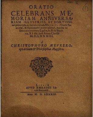 Oratio Celebrans Memoriam Anniversariam Illustriss. ... principis ... Mauricii Ducis Saxoniae & septemviri potentissimi : habita in solenni conventu Lipsiae ...