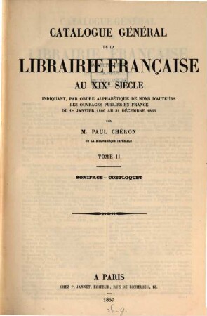 Catalogue générale de la Librairie Française au XIXe siècle : indiquant, par ordre alphabétique de noms d'auteurs les ouvrages publiés en France du 1. Janvier 1800 au 31. Décembre 1855, 2