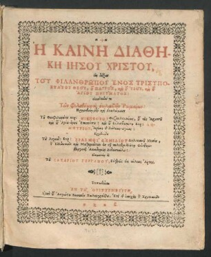 Hē Kainē Diathēkē Iēsu Christu, eis doxan Tu Philanthrōpu Henos Trishypostatu Theu, tu Patros, kai tu Hyiu, kai tu Hagiu Pneumatos: oikodomēn te Tōn Philotheōn kai eulabōn Rhōmaiōn: Promētheia men kai Analōmasi Tu Theophilestatu kyr: Nikēphoru Thessalonikeōs ... kai tu Eulabestatu Kyr: Dēmētriu ... Ergodiōktu Tu logiōt: Kyr: Erasmu Schmidiu ... Epimeleia de Tu Zachariu Gerganu ...