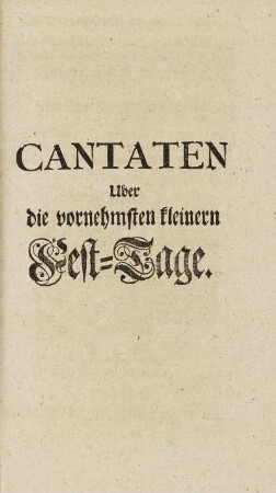 Cantaten Uber die vonehmsten kleineren Fest-Tage.