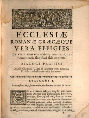 Ecclesiae Romanae Graecaeque Vera Effigies : Ex Variis Tum Recentibus, Tum Antiquis Monumentis Singulari Fide Expressa, Romanis Graecisque Exhibita ...