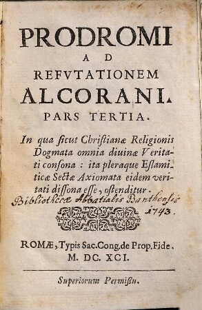 Prodromus Ad Refutationem Alcorani : In quo per quatuor praecipuas verae Religionis notas Mahumetanae Sectae falsitas ostenditur: Christianae Religionis veritas comprobatur. In quatuor Partes divisus, 3. In qua sicut Christianae Religionis Dogmata omnia divinae Veritati consona: ita pleraque Eslamiticae Sectae Axiomata eidem veritati dissona esse, ostenditur