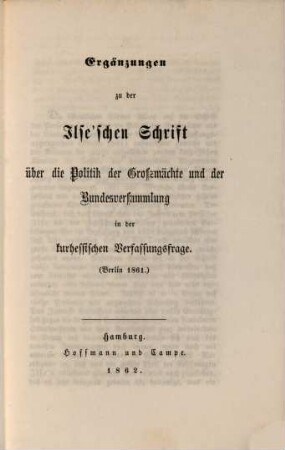 Ergänzungen zu der Ilseschen Schrift über die Politik der Grossmächte und der Bundesversammlung in den Kurhessischen Verfassungsfrage : (Berlin 1861)