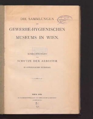 Die Sammlungen des Gewerbe-Hygienischen Museums in Wien : Einrichtungen zum Schutze der Arbeiter in gewerblichen Betrieben