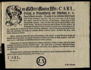 Von Gottes Gnaden Wir, Carl, Herzog zu Braunschweig und Lüneburg [et]c. [et]c. fügen hiedurch zu wissen: Demnach in den mehresten Unserer Landstädte die üble Gewohnheit eingerissen, daß den Consumenten, so oft sie einzeln Bier geholet, sowol von den Brauern, als den Krügern, allemal etwas an Bier ohnentgeltlich zugegeben ... : Gegeben in Unserer Stadt Braunschweig, den 5ten Nov. 1760
