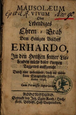Mausolaeum Vivum Oder Lebendiges Ehren-Grab Dem Heiligen Bischoff Erhardo In den Hertzen seiner Liebenden mitls diser kurtzen Tagzeiten auffgericht
