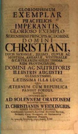 Gloriosissimum exemplar pii ac felicis imperantis ... illustrat, insimulque ad sol. orat. dec. invitat Christi. Weidling : [praefatus de cognominibus, imperatoribus antiquis temporibus tributis]