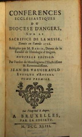 Conferences Ecclesiastiques Du Diocese D'Angers, [13]. Sur Le Sacrifice De La Messe. Tome 1 : Tenues en l'année 1716