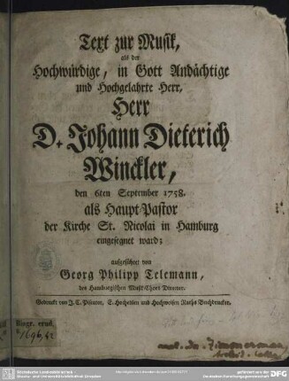 Text zur Musik, als der Hochwürdige, in Gott Andächtige und Hochgelahrte Herr, Herr D. Johann Dieterich Winckler, den 6ten September 1758. als Haupt-Pastor der Kirche St. Nicolai in Hamburg eingesegnet ward