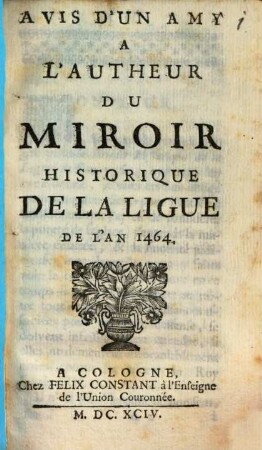 Avis d'un amy à l'autheur du Miroir hist. de la Ligue de l'an 1464