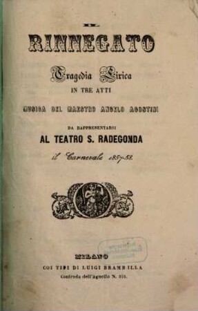 Il rinnegato : tragedia lirica in tre atti ; da rappresentarsi al Teatro S. Radegonda il carnevale 1857 - 58