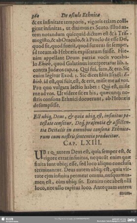 Est ubiq[ue] Deus, & quia ubiq[ue] est, infinitus potestate censetur. Deq[ue] praesentia & assistentia Deitatis in omnibus consona Ethnicorum cum nostris sententia producitur. Cap. LXIII.