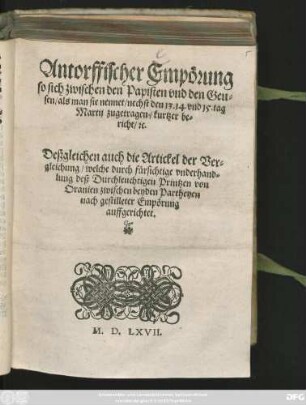 Antorffischer Empörung || so sich zwischen den Papisten vnd den Geu=||sen/ als man sie nennet/ nechst den 13. 14. vnd 15. tag || Martij zugetragen/ kurtzer be=||richt/ [et]c.|| Deßgleichen auch die Artickel der Ver=||gleichung/ welche ... || zwischen beyden Partheyen || nach gestilleter Empörung || auffgerichtet.||