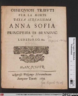 Ossequiosi Tributi Per La Morte Della Serenissima Anna Sofia Principessa Di Brunsvic E Luneburgo, &c.