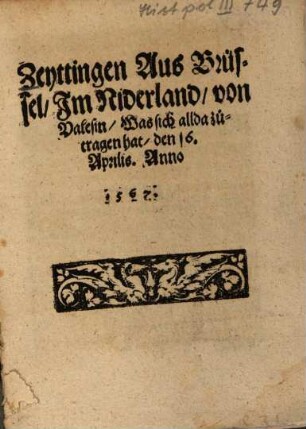 Zeyttingen Aus Brüssel, Im Niderland, von Valesin, Was sich allda zutragen hat, den 16. Aprilis Anno 1567
