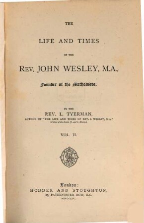 The Life and Times of the Rev. John Wesley, Founder of the Methodists : By the Rev. L. Tyerman. II