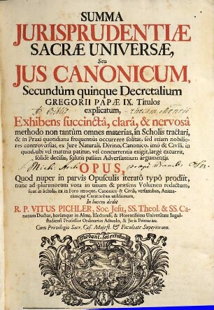Summa Jurisprudentiae Sacrae Universae, Seu Jus Canonicum : Secundùm quinque Decretalium Gregorii Papae IX. Titulos explicatum, ... ; Opus, Quod nuper in parvis Opusculis iteratô typô prodiit, nunc ad plurimorum vota in unum ... Volumen redactum