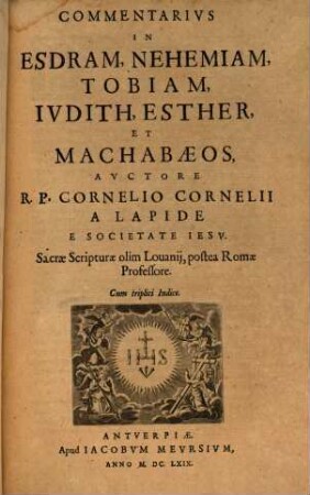Commentarius In Esdram, Nehemiam, Tobiam, Jvdith, Esther, Et Machabaeos : Cum triplici Indice