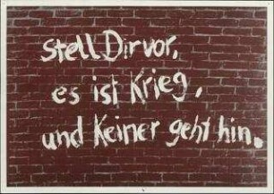 Stell Dir vor, es ist Krieg und keiner geht hin