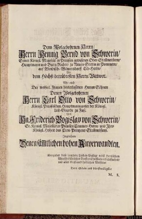 Dem Wolgebohrnen Herrn/ Herrn Hennig Bernd von Schwerin/ [...] Herrn Carl Otto von Schwerin/ [...] Hn. Friderich Bogislav von Schwerin/ [...]