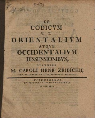 De Codicvm V. T. Orientalivm Atqve Occidentalivm Dissensionibvs, Diatriba M. Caroli Henr. Zeibichii, Ord. Philiosoph. In Acad. Vitemberg. Adivncti