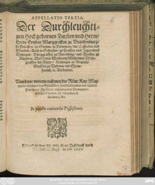Appellatio Tertia. Der Durchleuchtigen Hochgebornen Fursten und Herrn/ Herrn Ernsten Marggraffen zu Brandenburg ... Und Herrn Wolfgang Wilhelmen Pfaltzgraffen bei Rhein ... Als dritter. Von dero/ unterm nahmen der Röm: Kay: May: wieder etzliche den Gulichschen Furstenthumben und Landen Particular Personen/ außgangenen Peremptorialischen Citation ad videndum se declarari, &c. In puncto retinendæ Posseßionis