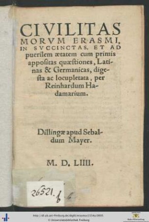 CIVILITAS MORVM ERASMI, IN SVCCINCTAS, ET AD puerilem aetatem cum primis appositas quaestiones, Latinas & Germanicas, digesta ac locupletata, per Reinhardum Hadamarium.